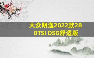 大众朗逸2022款280TSI DSG舒适版